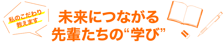 私のこだわり教えます 未来につながる先輩たちの“学び”