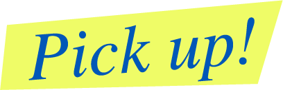 Pick up!